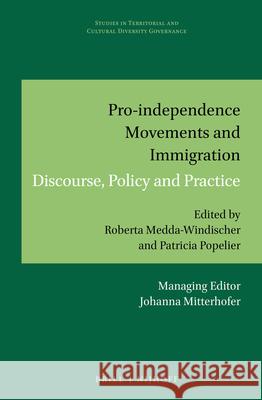 Pro-Independence Movements and Immigration: Discourse, Policy and Practice Roberta Medda-Windischer Patricia Popelier Johanna Mitterhofer 9789004294387 Brill - Nijhoff