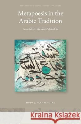 Metapoesis in the Arabic Tradition: From Modernists to Muḥdathūn Huda J. Fakhreddine 9789004294561 Brill