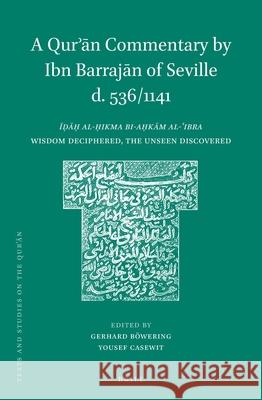 A Qurʾān Commentary by Ibn Barrajān of Seville (d. 536/1141): Īḍāḥ al-ḥikma bi-aḥkām al-ʿibra (Wisdom Deciphered, the Unseen Discovered) Gerhard Böwering, Yousef Casewit 9789004295384 Brill