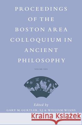 Proceedings of the Boston Area Colloquium in Ancient Philosophy: Volume XXX (2014) Gary Gurtler 9789004296589