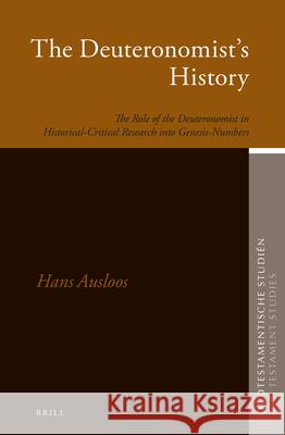 The Deuteronomist's History: The Role of the Deuteronomist in Historical-Critical Research Into Genesis-Numbers Hans Ausloos 9789004296763 Brill Academic Publishers