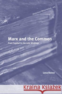 Marx and the Common: From Capital to the Late Writings Luca Basso 9789004296886 Brill Academic Publishers