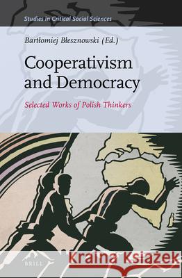 Cooperativism and Democracy: Selected Works of Polish Thinkers Bartlomiej Blesznowski 9789004297005 Brill