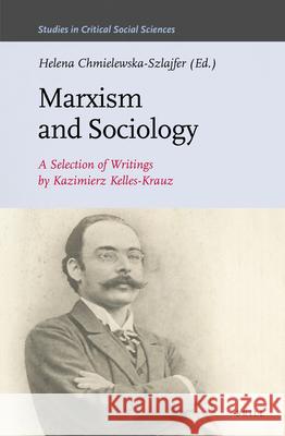 Marxism and Sociology: A Selection of Writings by Kazimierz Kelles-Krauz Helena Chmielewska-Szlajfer 9789004297081 Brill