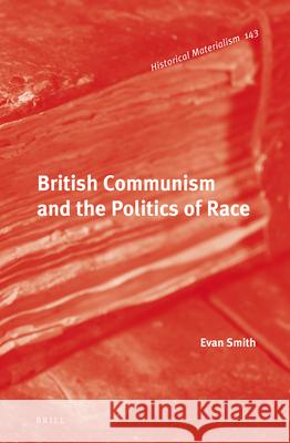 British Communism and the Politics of Race Evan Smith 9789004297135 Brill