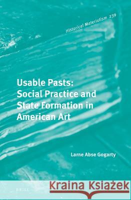 Usable Pasts: Social Practice and State Formation in American Art Larne Abs 9789004297142 Brill