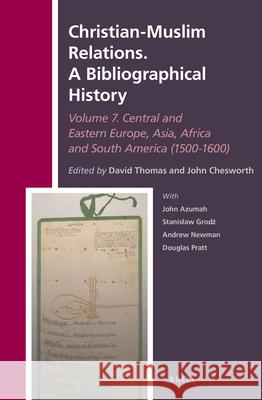 Christian-Muslim Relations. A Bibliographical History. Volume 7 Central and Eastern Europe, Asia, Africa and South America (1500-1600) David Thomas, John Chesworth 9789004297203 Brill