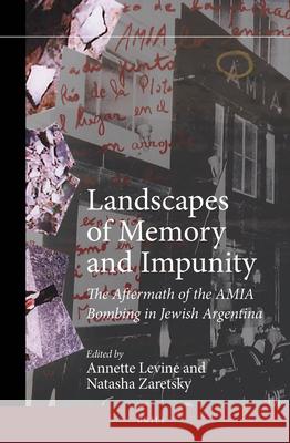 Landscapes of Memory and Impunity: The Aftermath of the Amia Bombing in Jewish Argentina Annette Levine Natasha Zaretsky 9789004297487 Brill Academic Publishers