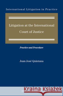 Litigation at the International Court of Justice: Practice and Procedure Juan Jose Quintana 9789004297500 Brill - Nijhoff