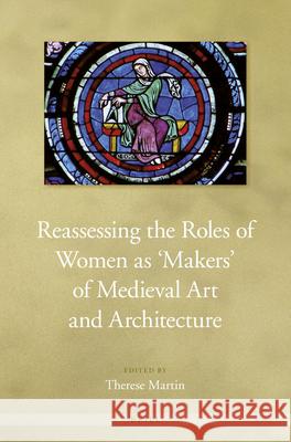 Reassessing the Roles of Women as 'Makers' of Medieval Art and Architecture Therese Martin 9789004297531