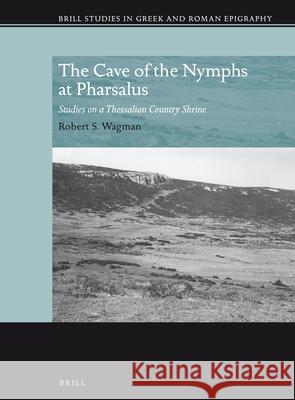 The Cave of the Nymphs at Pharsalus: Studies on a Thessalian Country Shrine Robert Wagman 9789004297616 Brill Academic Publishers