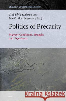 Politics of Precarity: Migrant Conditions, Struggles and Experiences Martin Bak Jørgensen, Carl-Ulrik Schierup 9789004297814