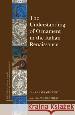 The Understanding of Ornament in the Italian Renaissance Clare Lapraik Guest 9789004297968 Brill