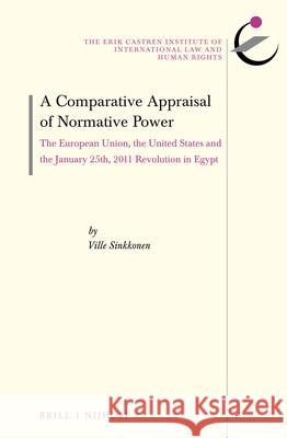 A Comparative Appraisal of Normative Power: The European Union, the United States and the January 25th, 2011 Revolution in Egypt Ville Sinkkonen 9789004297982 Brill - Nijhoff