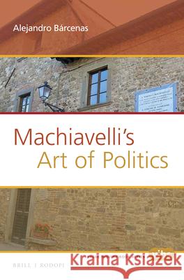 Machiavelli's Art of Politics Alejandro Barcenas 9789004298002 Brill/Rodopi