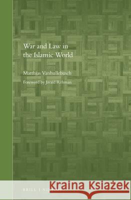 War and Law in the Islamic World Matthias Vanhullebusch 9789004298255 Brill - Nijhoff