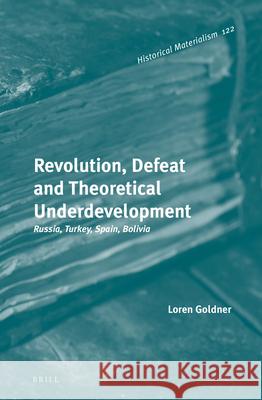 Revolution, Defeat and Theoretical Underdevelopment: Russia, Turkey, Spain, Bolivia Loren Goldner 9789004298521