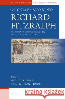 A Companion to Richard Fitzralph: Fourteenth-Century Scholar, Bishop, and Polemicist Michael W. Dunne Simon Nolan 9789004298569 Brill
