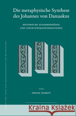 Die Metaphysische Synthese Des Johannes Von Damaskus: Historische Zusammenhänge Und Strukturtransformationen Markov 9789004298668 Brill Academic Publishers