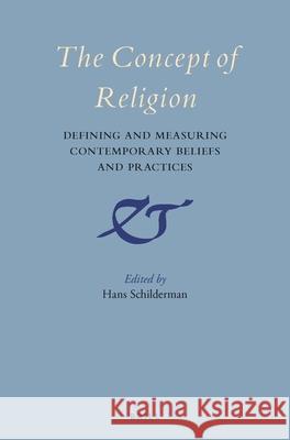 The Concept of Religion: Defining and Measuring Contemporary Beliefs and Practices Hans Schilderman 9789004299306 Brill Academic Publishers