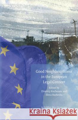 Good Neighbourliness in the European Legal Context Dimitry Kochenov Elena Basheska Dimitry Kochenov 9789004299771 Brill - Nijhoff