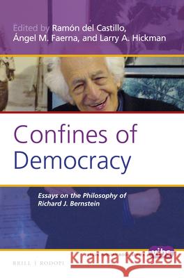 Confines of Democracy: Essays on the Philosophy of Richard J. Bernstein Ramon De Angel M. Faerna Larry A. Hickman 9789004300040 Brill/Rodopi