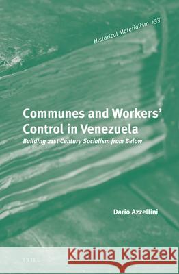 Communes and Workers' Control in Venezuela: Building 21st Century Socialism from Below Dario N. Azzellini 9789004300118