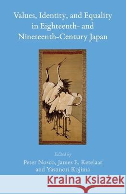 Values, Identity, and Equality in Eighteenth- and Nineteenth-Century Japan James E. Ketelaar, Yasunori Kojima, Peter Nosco 9789004300217