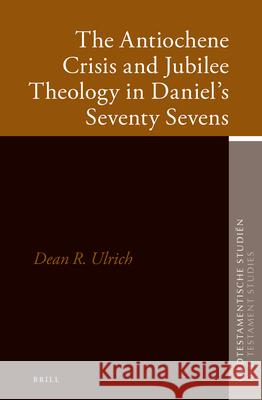 The Antiochene Crisis and Jubilee Theology in Daniel's Seventy Sevens Dean R. Ulrich 9789004300460