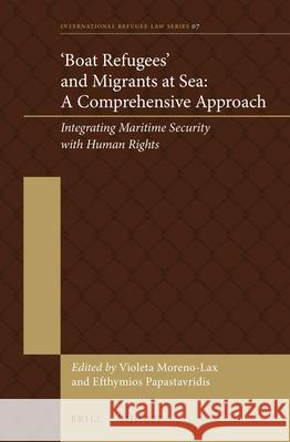 'Boat Refugees' and Migrants at Sea: A Comprehensive Approach: Integrating Maritime Security with Human Rights Moreno-Lax 9789004300743