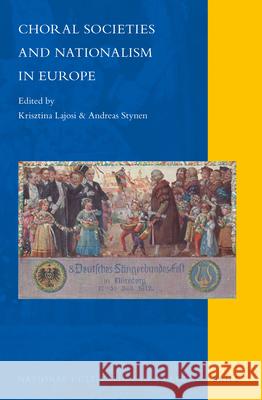 Choral Societies and Nationalism in Europe Krisztina Lajosi, Andreas Stynen 9789004300842 Brill