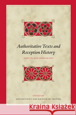 Authoritative Texts and Reception History: Aspects and Approaches Dan Batovici Kristin Troyer 9789004300866 Brill