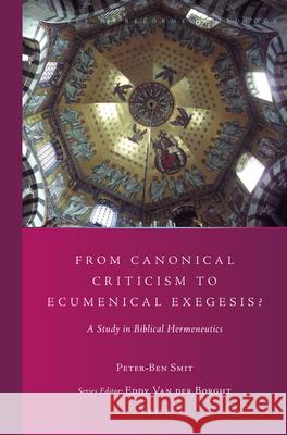 From Canonical Criticism to Ecumenical Exegesis?: A Study in Biblical Hermeneutics Peter-Ben Smit 9789004301009