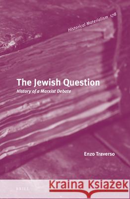 The Jewish Question: History of a Marxist Debate Enzo Traverso 9789004301337