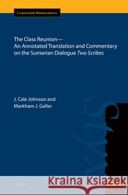 The Class Reunion--An Annotated Translation and Commentary on the Sumerian Dialogue Two Scribes J. Cale Johnson Markham J. Geller 9789004302099