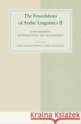 The Foundations of Arabic Linguistics II: Kitāb Sībawayhi: Interpretation and Transmission Marogy 9789004302297 Brill Academic Publishers