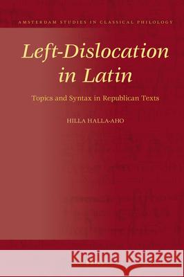 Left-Dislocation in Latin: Topics and Syntax in Republican Texts Hilla Halla-Aho 9789004302471