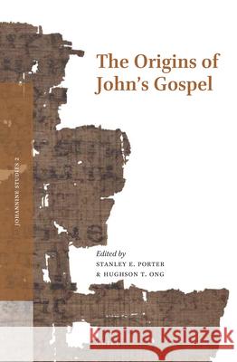 The Origins of John's Gospel Stanley E. Porter Hughson T. Ong 9789004302495 Brill Academic Publishers