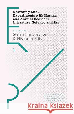 Narrating Life – Experiments with Human and Animal Bodies in Literature, Science and Art Stefan Herbrechter, Elisabeth Friis 9789004302594