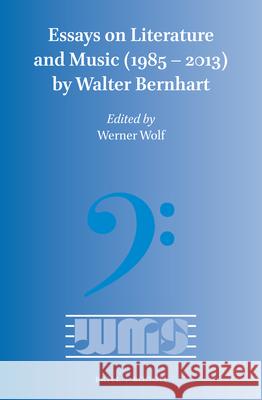 Essays on Literature and Music (1985 – 2013) by Walter Bernhart Walter Bernhart, Werner Wolf 9789004302709