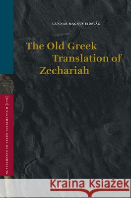 The Old Greek Translation of Zechariah Gunnar Magnus Eidsvag Gunnar Magnus Eidsveag 9789004302716 Brill Academic Publishers