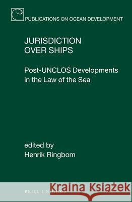 Jurisdiction Over Ships: Post-Unclos Developments in the Law of the Sea Henrik Ringbom 9789004303492
