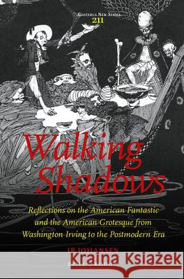 Walking Shadows: Reflections on the American Fantastic and the American Grotesque from Washington Irving to the Postmodern Era Ib Johansen 9789004303706 Brill