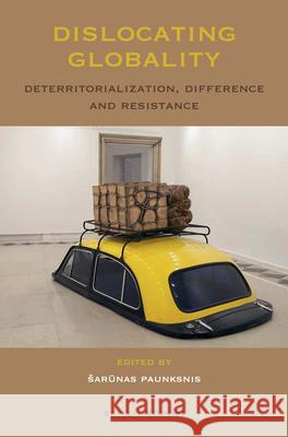 Dislocating Globality: Deterritorialization, Difference and Resistance Ar Nas Paunksnis 9789004304048 Brill/Rodopi