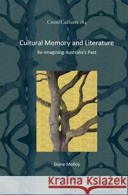 Cultural Memory and Literature: Re-Imagining Australia's Past Diane Molloy 9789004304062 Brill