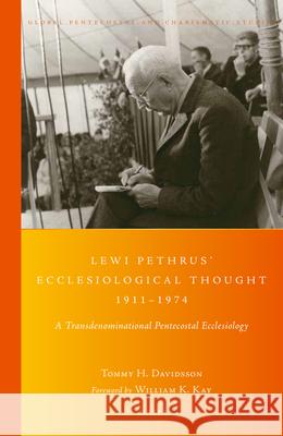 Lewi Pethrus' Ecclesiological Thought 1911-1974: A Transdenominational Pentecostal Ecclesiology Tommy Davidsson 9789004304079