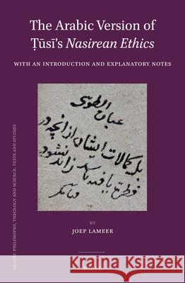 The Arabic Version of Ṭūsī's Nasirean Ethics: With an Introduction and Explanatory Notes Joep Lameer 9789004304505 Brill