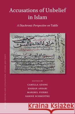 Accusations of Unbelief in Islam: A Diachronic Perspective on Takfīr Camilla Adang, Hassan Ansari, Maribel Fierro, Sabine Schmidtke 9789004304734 Brill