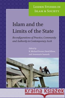 Islam and the Limits of the State: Reconfigurations of Practice, Community and Authority in Contemporary Aceh R. Michael Feener, David Kloos, Annemarie Samuels 9789004304857