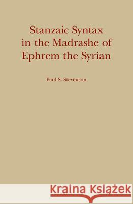 Stanzaic Syntax in the Madrashe of Ephrem the Syrian Paul S. Stevenson 9789004304901